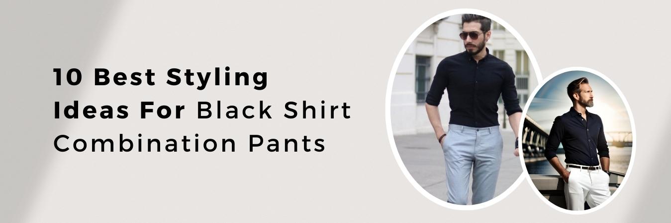 10 Best Styling Ideas for Black Shirt Combination Pants 2023
